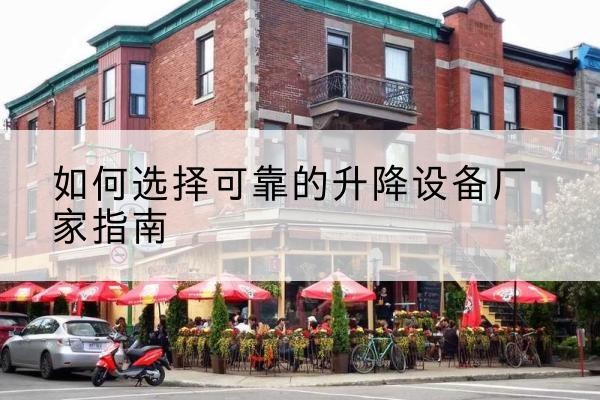 新巴尔虎左旗电动升降机厂家-如何选择可靠的升降设备厂家指南